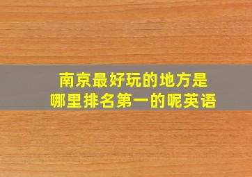 南京最好玩的地方是哪里排名第一的呢英语