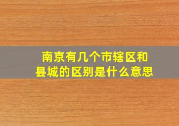 南京有几个市辖区和县城的区别是什么意思