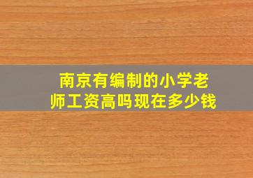 南京有编制的小学老师工资高吗现在多少钱