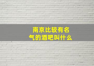 南京比较有名气的酒吧叫什么