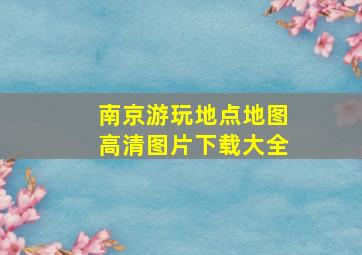 南京游玩地点地图高清图片下载大全