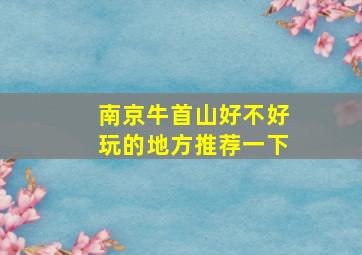 南京牛首山好不好玩的地方推荐一下