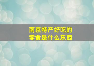 南京特产好吃的零食是什么东西