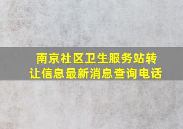 南京社区卫生服务站转让信息最新消息查询电话