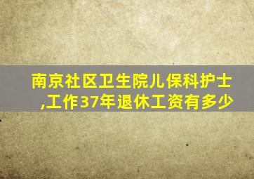 南京社区卫生院儿保科护士,工作37年退休工资有多少