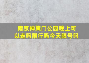 南京神策门公园晚上可以走吗限行吗今天限号吗