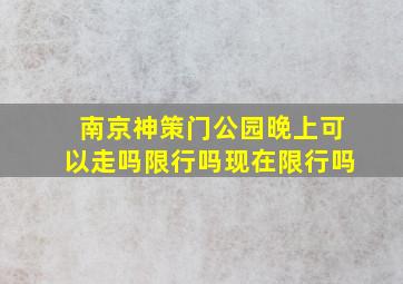 南京神策门公园晚上可以走吗限行吗现在限行吗