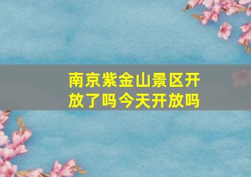 南京紫金山景区开放了吗今天开放吗