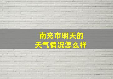 南充市明天的天气情况怎么样