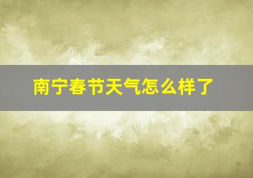 南宁春节天气怎么样了