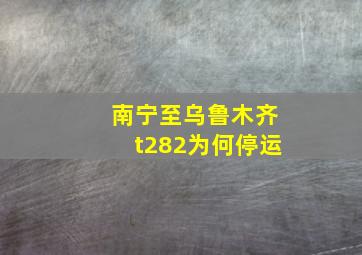 南宁至乌鲁木齐t282为何停运