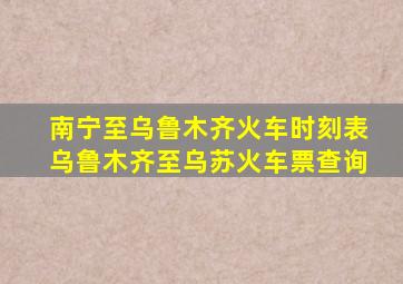 南宁至乌鲁木齐火车时刻表乌鲁木齐至乌苏火车票查询