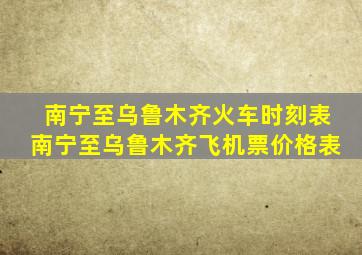 南宁至乌鲁木齐火车时刻表南宁至乌鲁木齐飞机票价格表