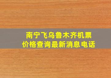 南宁飞乌鲁木齐机票价格查询最新消息电话