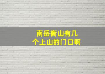 南岳衡山有几个上山的门口啊