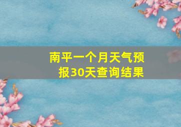 南平一个月天气预报30天查询结果