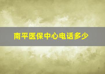 南平医保中心电话多少