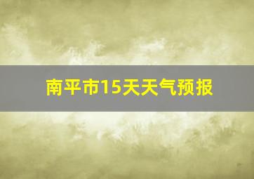 南平市15天天气预报