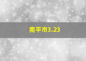 南平市3.23