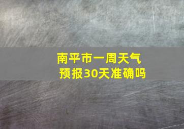 南平市一周天气预报30天准确吗