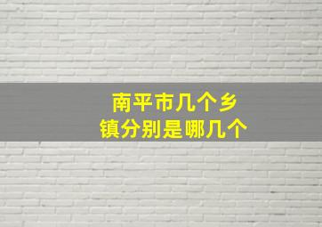 南平市几个乡镇分别是哪几个