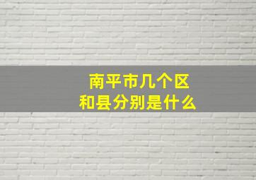 南平市几个区和县分别是什么