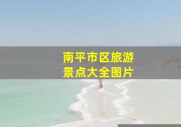 南平市区旅游景点大全图片