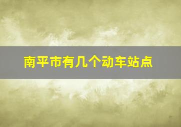 南平市有几个动车站点