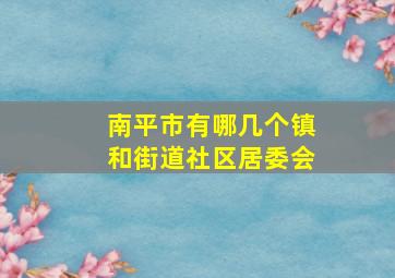 南平市有哪几个镇和街道社区居委会