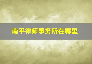 南平律师事务所在哪里