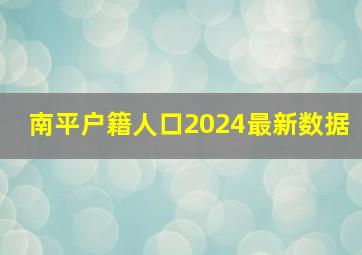 南平户籍人口2024最新数据