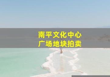 南平文化中心广场地块拍卖