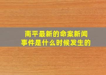 南平最新的命案新闻事件是什么时候发生的