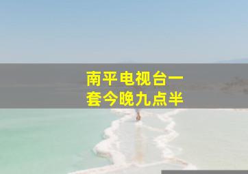 南平电视台一套今晚九点半