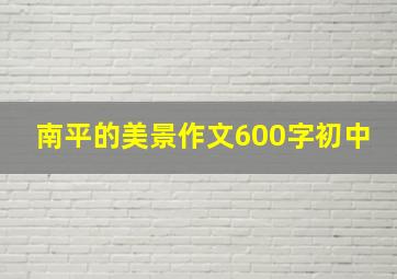 南平的美景作文600字初中