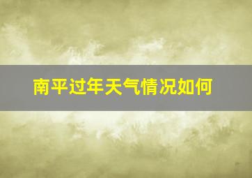 南平过年天气情况如何