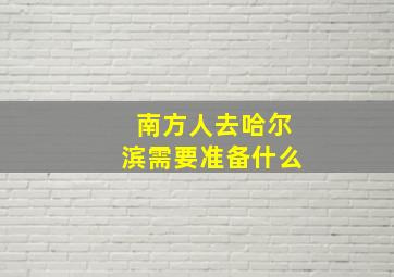 南方人去哈尔滨需要准备什么