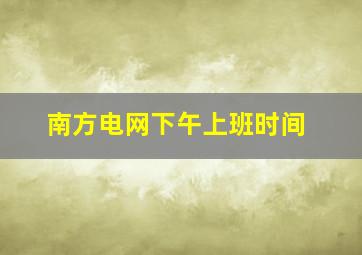 南方电网下午上班时间