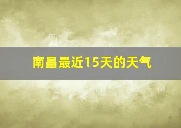 南昌最近15天的天气