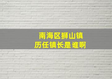 南海区狮山镇历任镇长是谁啊