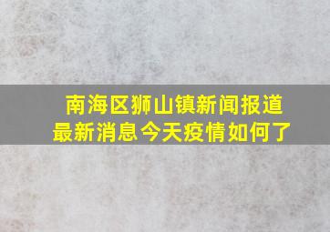 南海区狮山镇新闻报道最新消息今天疫情如何了