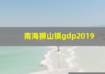 南海狮山镇gdp2019