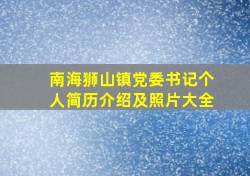 南海狮山镇党委书记个人简历介绍及照片大全