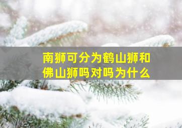 南狮可分为鹤山狮和佛山狮吗对吗为什么