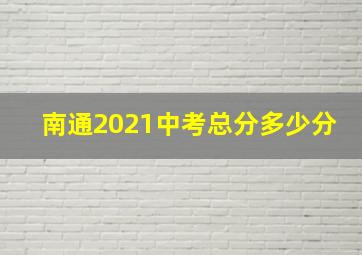 南通2021中考总分多少分