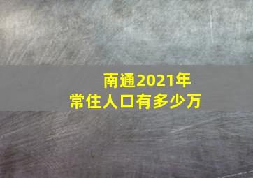 南通2021年常住人口有多少万