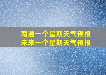 南通一个星期天气预报未来一个星期天气预报