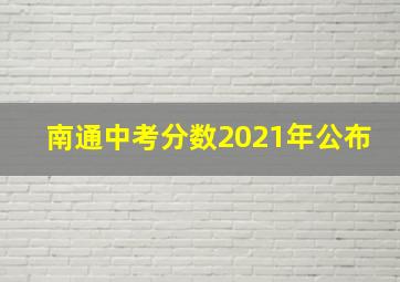 南通中考分数2021年公布