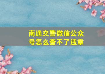 南通交警微信公众号怎么查不了违章