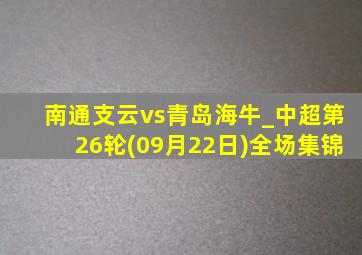 南通支云vs青岛海牛_中超第26轮(09月22日)全场集锦